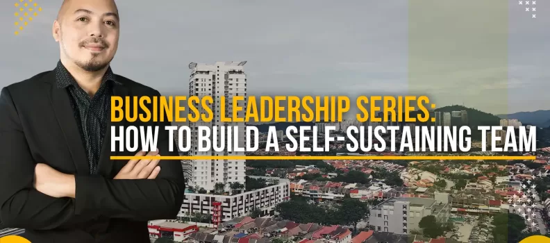 Business Leadership Series: How to Build a Self-Sustaining Team