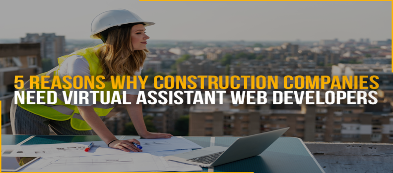 5 Reasons Why Construction Companies Need Virtual Assistant Web Developers